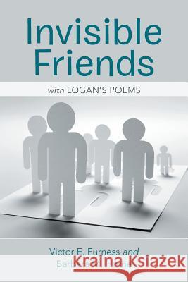 Invisible Friends: With Logan's Poems Victor E. Furness Barbara M. Horne 9781452517674