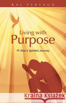 Living with Purpose: PT Sirju's Spirited Journey Raj Persaud 9781452517865 Balboa Press