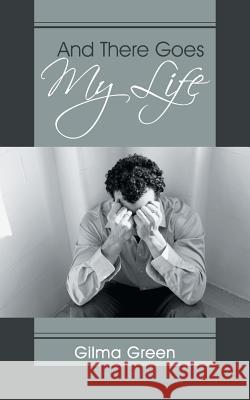 And There Goes My Life Gilma Green 9781452517995 Balboa Press