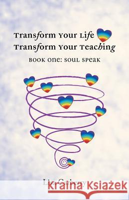 Transform Your Life, Transform Your Teaching: Book 1: Soul Speak Lisa Carberry 9781452518732