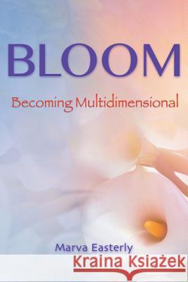 Bloom: Becoming Multidimensional Marva Easterly 9781452519067 Balboa Press
