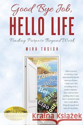 Good Bye Job, Hello Life: Finding Purpose Beyond Work Tasich, Mira 9781452519944 Balboa Press