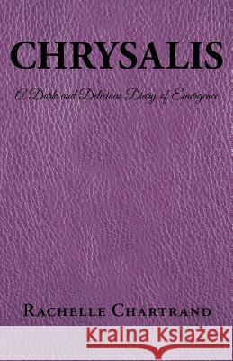 Chrysalis: A Dark and Delicious Diary of Emergence Rachelle Chartrand 9781452520063