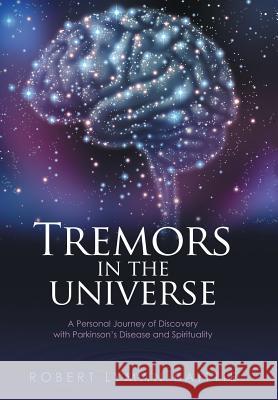 Tremors in the Universe: A Personal Journey of Discovery with Parkinson's Disease and Spirituality Robert Lyman Baittie 9781452520162