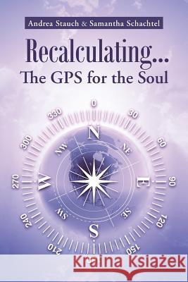 Recalculating...the GPS for the Soul Andrea Stauch Samantha Schachtel 9781452520582 Balboa Press