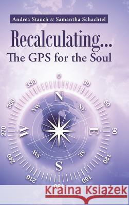 Recalculating...the GPS for the Soul Andrea Stauch Samantha Schachtel 9781452520605 Balboa Press