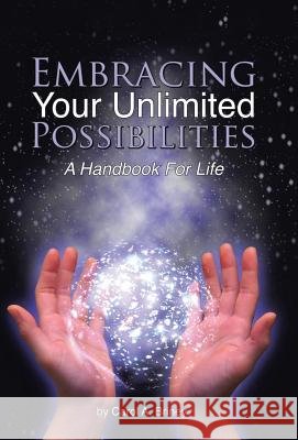 Embracing Your Unlimited Possibilities: A Handbook for Life Carol a. Briney 9781452521459