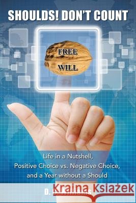 Shoulds! Don't Count: Life in a Nutshell, Positive Choice vs. Negative Choice, and a Year Without a Should D. C. Williams 9781452521602 Balboa Press
