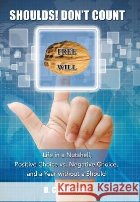 Shoulds! Don't Count: Life in a Nutshell, Positive Choice vs. Negative Choice, and a Year Without a Should D. C. Williams 9781452521626 Balboa Press