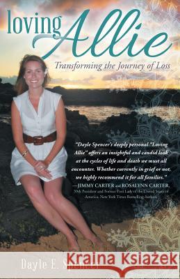 Loving Allie: Transforming the Journey of Loss Spencer, Dayle E. 9781452521947