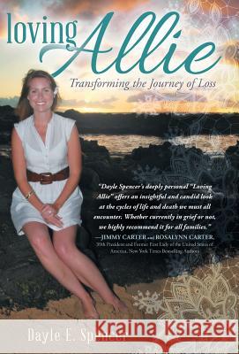 Loving Allie: Transforming the Journey of Loss Spencer, Dayle E. 9781452521961