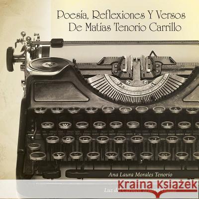 Poesía, Reflexiones Y Versos de Matías Tenorio Carrillo Ana Laura Morales Tenorio 9781452522067