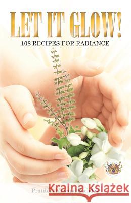 Let it Glow!: 108 Recipes for Radiance Sachdev, Pratibha Masand 9781452523330 Balboa Press