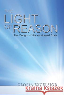 The Light of Reason: The Delight of the Awakened State Excelsior, Gloria 9781452523651 Balboa Press