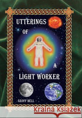 Utterings of a Light Worker Geoff Bell 9781452523989