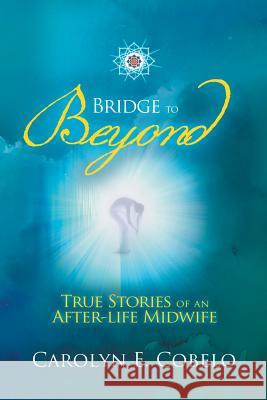 Bridge to Beyond: True Stories of an Afterlife Midwife Cobelo, Carolyn Ewing 9781452525419