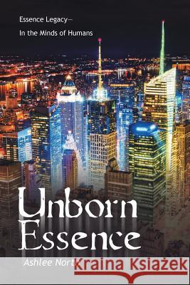 Unborn Essence: Essence Legacy-In the Minds of Humans North, Ashlee 9781452525891