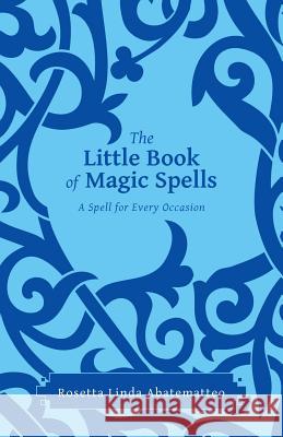 The Little Book of Magic Spells: A Spell For Every Occasion Abatematteo, Rosetta Linda 9781452526652 Balboa Press Australia