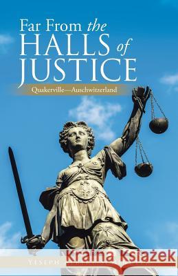 Far From the Halls of Justice: Quakerville-Auschwitzerland Yeseph Albert Schindler 9781452526881 Balboa Press Australia