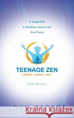 Teenage Zen (2nd Edition): A Simple Path to Academic Success and Inner Peace Professor of Political Science and Socio   9781452526904