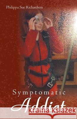 Symptomatic Addict Philippa Sue Richardson 9781452527062 Balboa Press Australia