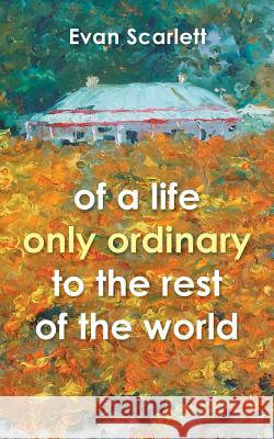 of a life only ordinary to the rest of the world Scarlett, Evan 9781452527307