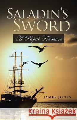 Saladin's Sword: A Papal Treasure James Jones   9781452528588 Balboa Press Australia