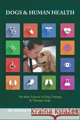 Dogs & Human Health: The New Science of Dog Therapy & Therapy Dogs M D Ph D Penkowa, Dmsc, Milena   9781452529028 Balboa Press Australia