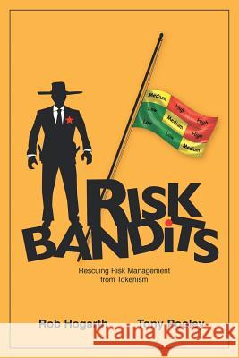 Risk Bandits: Rescuing Risk Management from Tokenism Rob Hogarth Tony Pooley 9781452529844