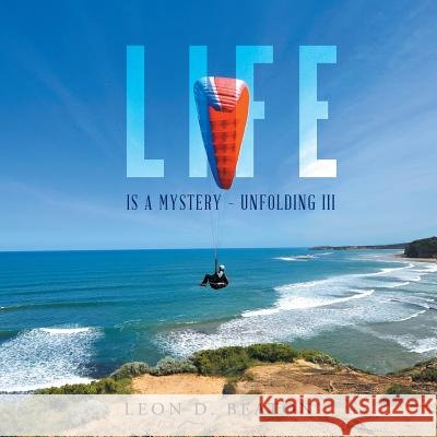 Life: Is a Mystery - Unfolding III Leon Beaton 9781452530178