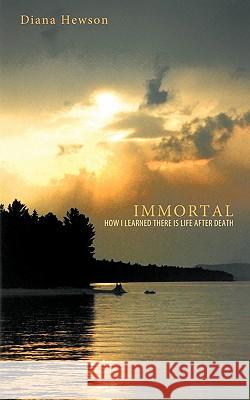 Immortal: How I Learned There Is Life After Death Hewson, Diana 9781452532042 Balboa Press