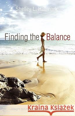 Finding the Balance: Insight to Understanding Life's Lessons Hallmark, Shelley L. 9781452532103 Balboa Press