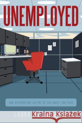 Unemployed: How Desperation Led Me to the Worst Job Ever Dolan-Hayes, Laura 9781452532448