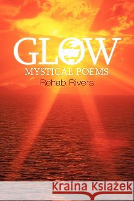 Glow: Mystical Poems Rivers, Rehab 9781452533308