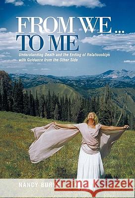 From We ... to Me: Understanding Death and the Ending of Relationships with Guidance from the Other Side Nancy Burke (University of California, San Francisco, USA) 9781452533841 Balboa Press