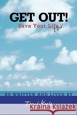 Get Out! Save Your Life: I Did! Keele, Tami 9781452533919