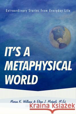 It's a Metaphysical World: Extraordinary Stories from Everyday Life Williams, Marion 9781452534114 Balboa Press