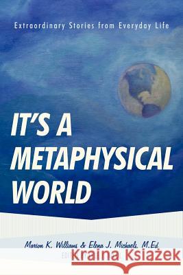 It's a Metaphysical World: Extraordinary Stories from Everyday Life Williams, Marion 9781452534114