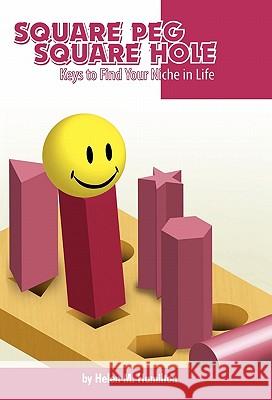 Square Peg Square Hole: Keys to Find Your Niche in Life Hamilton, Helen M. 9781452534954