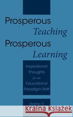 Prosperous Teaching Prosperous Learning: Inspirational Thoughts for an Educational Paradigm Shift Palumbo, Andrew S. 9781452534992 Balboa Press