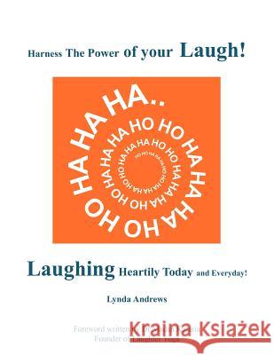 Harness The Power of your Laugh!: Laughing Heartily Today and Everyday! Andrews, Lynda 9781452535005