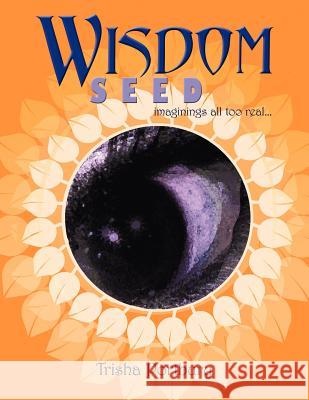 Wisdom Seed: Imaginings All Too Real Portbury, Trisha 9781452535128 Balboa Press