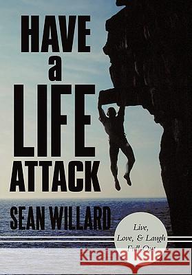 Have a Life Attack: Live, Love, and Laugh Full Out Willard, Sean 9781452535289