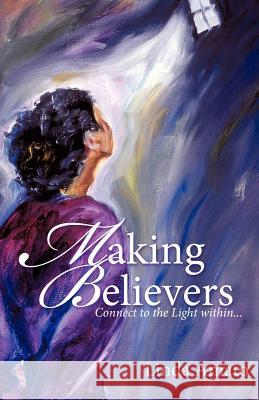 Making Believers: Connect to the Light Within... Amato, Linda 9781452535432