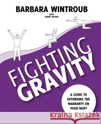 Fighting Gravity: A Guide to Extending the Warranty on Your Body Wintroub, Barbara 9781452536521 Balboa Press