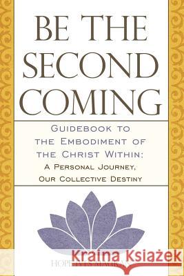 Be the Second Coming: Guidebook to the Embodiment of the Christ Within: A Personal Journey, Our Collective Destiny Mauran, Hope Ives 9781452536620 Balboa Press