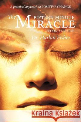 The Fifteen Minute Miracle: A Practical Approach to Positive Change Fisher, Harlan 9781452537566 Balboa Press
