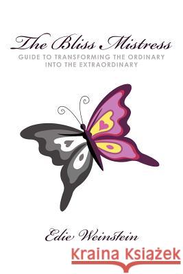 The Bliss Mistress Guide to Transforming the Ordinary Into the Extraordinary Edie Weinstein 9781452537689