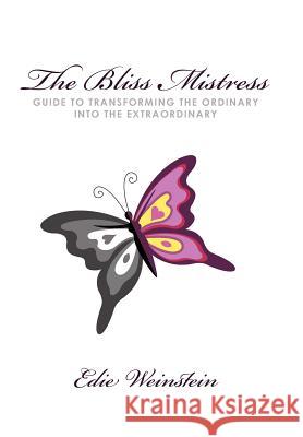 The Bliss Mistress Guide to Transforming the Ordinary Into the Extraordinary Edie Weinstein 9781452537696