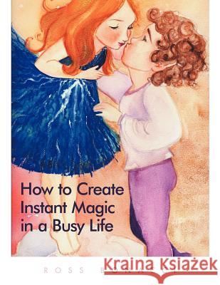 How to Create Instant Magic in a Busy Life Ross Bonacci 9781452538235 Balboa Press